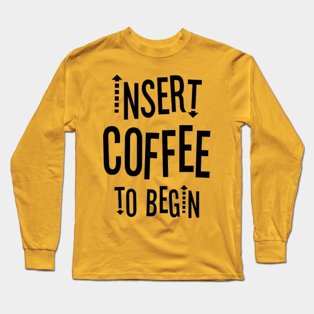 Insert Coffee to Begin Long Sleeve T-Shirt by Outcast Brain